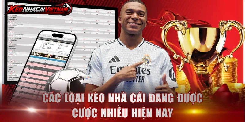 Các loại kèo nhà cái đang được cược nhiều hiện nay