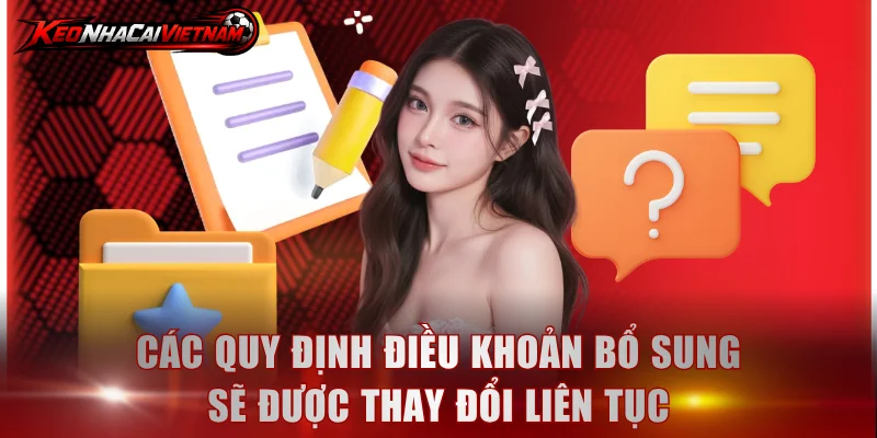 Các quy định điều khoản bổ sung sẽ được thay đổi liên tục