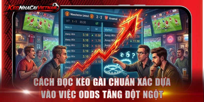 Cách đọc kèo gài chuẩn xác dựa vào việc odds tăng đột ngột
