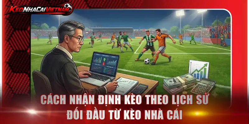 Cách nhận định kèo theo lịch sử đối đầu