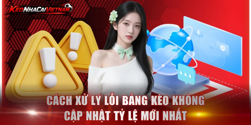 Cách xử lý lỗi bảng kèo không cập nhật tỷ lệ mới nhất