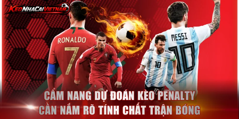 Cẩm nang dự đoán kèo Penalty cần nắm rõ tính chất trận bóng