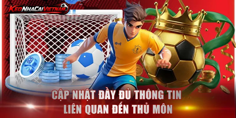Cập nhật đầy đủ thông tin liên quan đến thủ môn