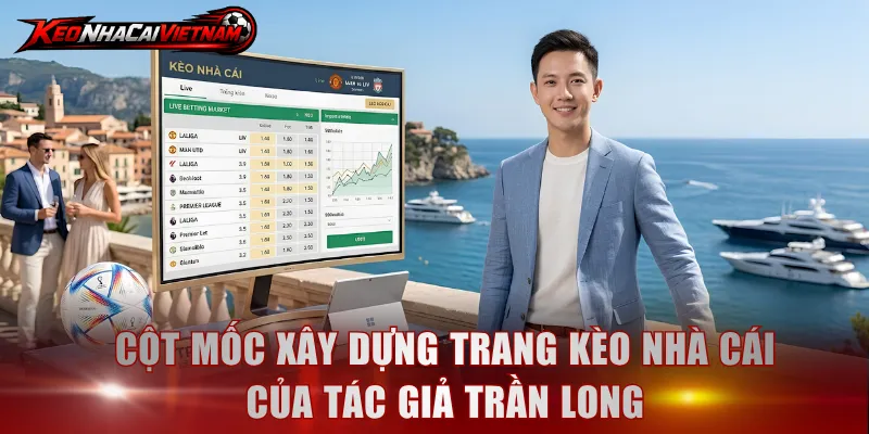 Cột mốc xây dựng trang Kèo Nhà Cái của tác giả Trần Long
