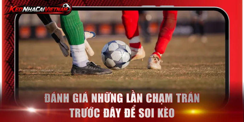 Đánh giá những lần chạm trán trước đây để soi kèo