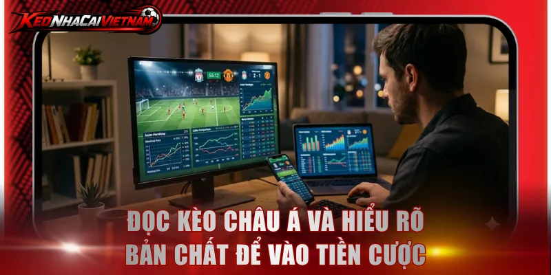 Đọc kèo châu Á và hiểu rõ bản chất để vào tiền cược