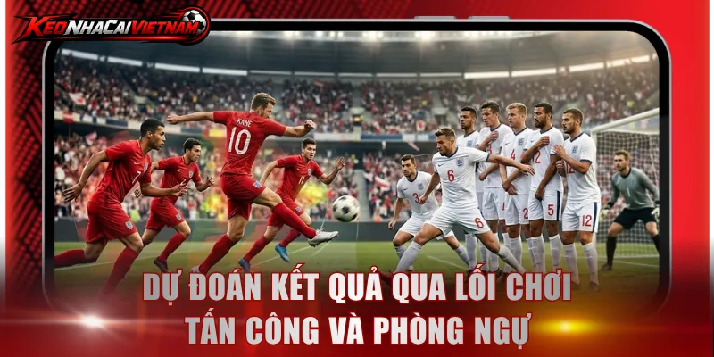 Dự đoán kết quả qua lối chơi tấn công và phòng ngự