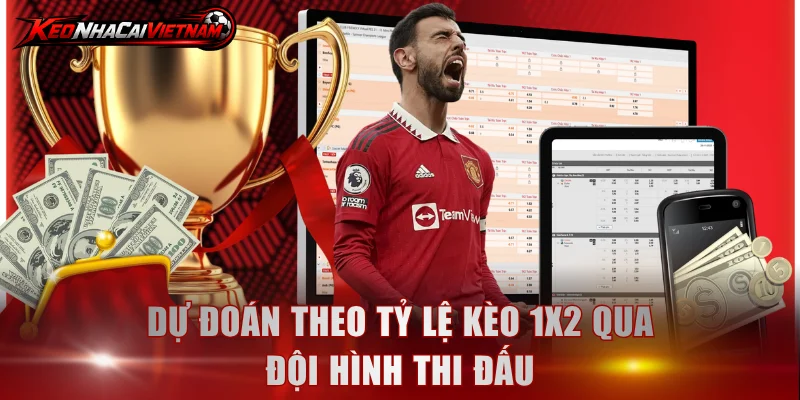 Dự đoán theo tỷ lệ kèo 1x2 qua đội hình thi đấu