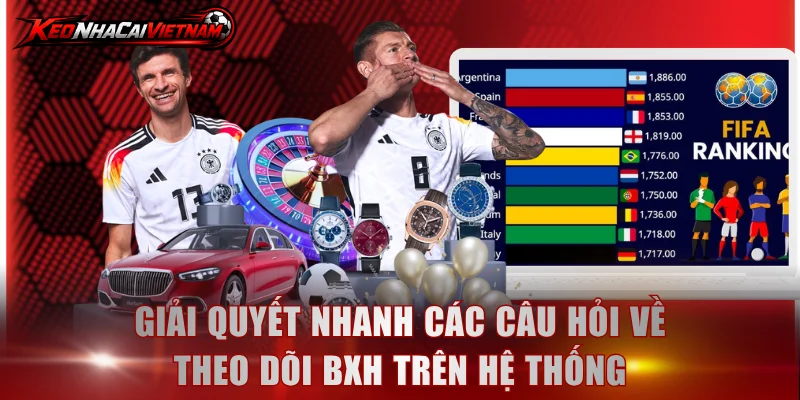 Giải quyết nhanh các câu hỏi về theo dõi BXH trên hệ thống