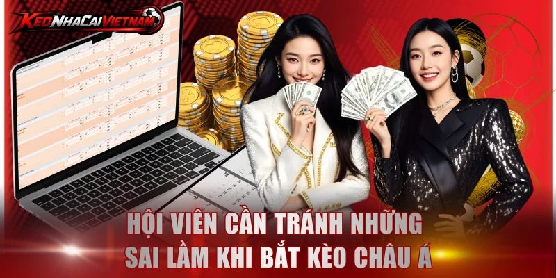 Hội viên cần tránh những sai lầm khi bắt kèo Châu Á