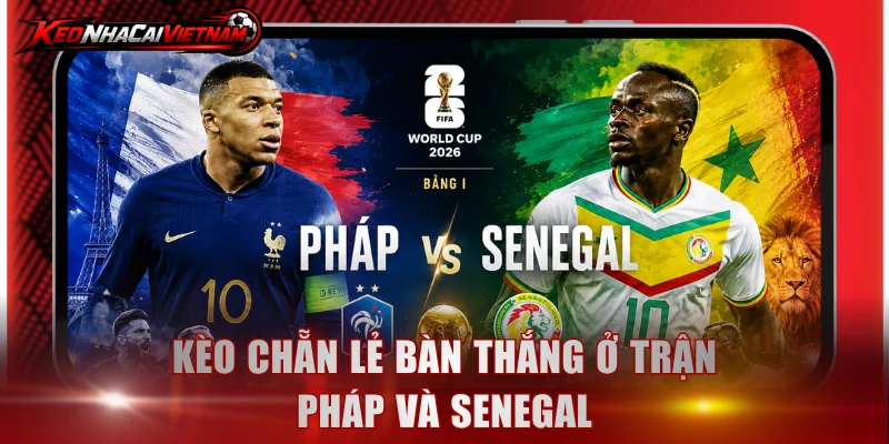Kèo chẵn lẻ bàn thắng ở trận Pháp và Senegal