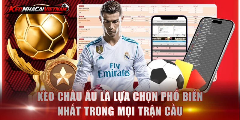 Kèo Châu Âu là lựa chọn phổ biến nhất trong mọi trận cầu