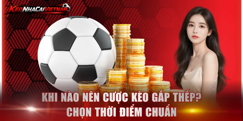 Khi nào nên cược kèo gấp thếp