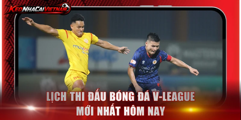 Lịch thi đấu bóng đá V-League mới nhất hôm nay