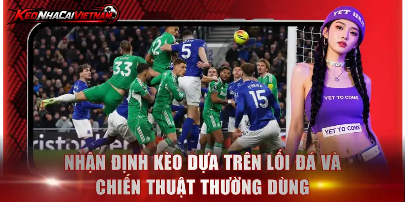 Nhận định kèo dựa trên lối đá và chiến thuật thường dùng