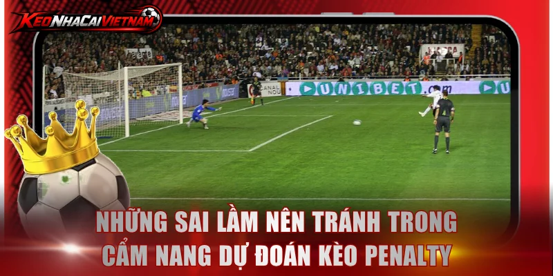 Những sai lầm nên tránh trong cẩm nang dự đoán kèo Penalty