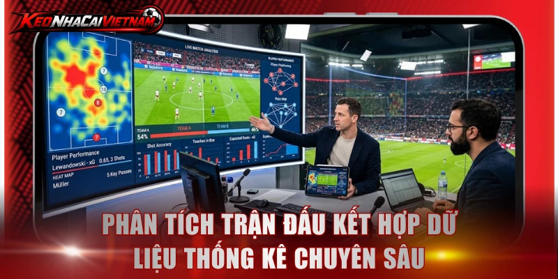 Phân tích trận đấu kết hợp dữ liệu thống kê chuyên sâu