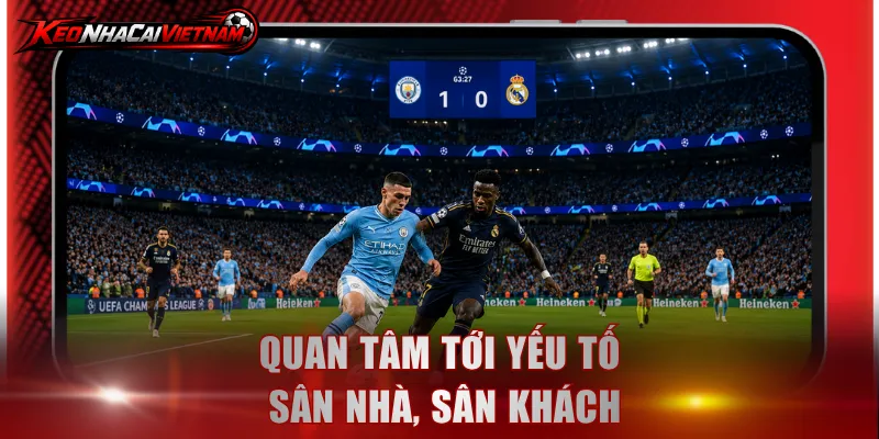 Quan tâm tới yếu tố sân nhà, sân khách