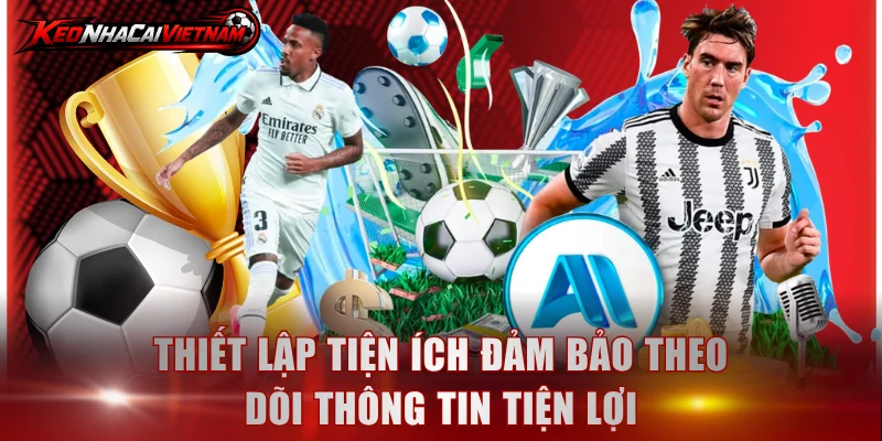 Thiết lập tiện ích đảm bảo theo dõi thông tin tiện lợi