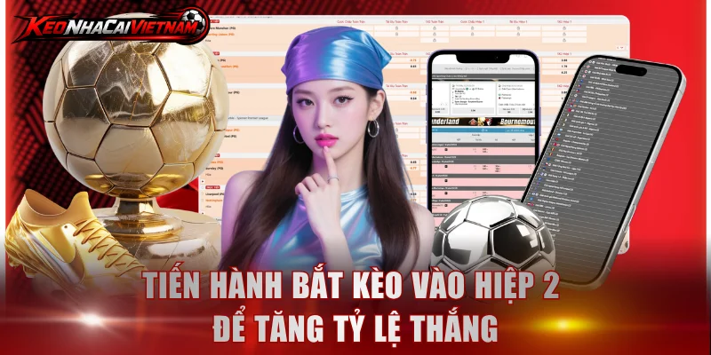 Tiến hành bắt kèo vào hiệp 2 để tăng tỷ lệ thắng
