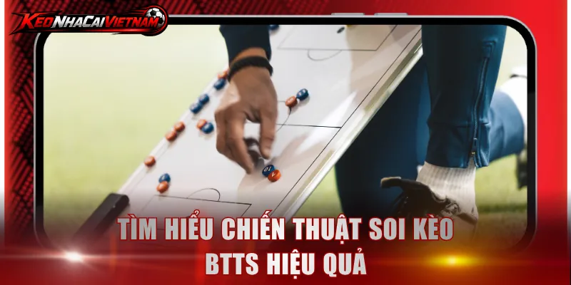 Tìm hiểu chiến thuật soi kèo BTTS hiệu quả