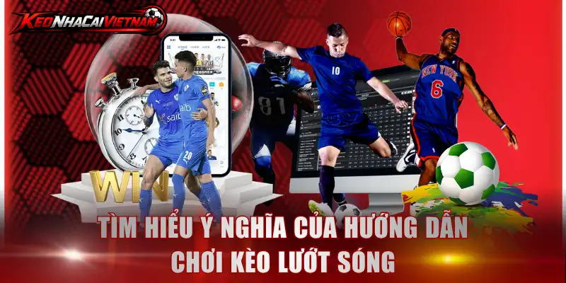 Tìm hiểu ý nghĩa của hướng dẫn chơi kèo lướt sóng