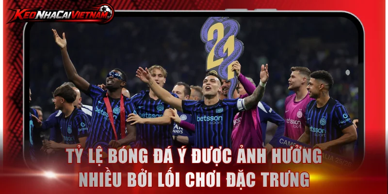 Tỷ lệ bóng đá Ý được ảnh hưởng nhiều bởi lối chơi đặc trưng