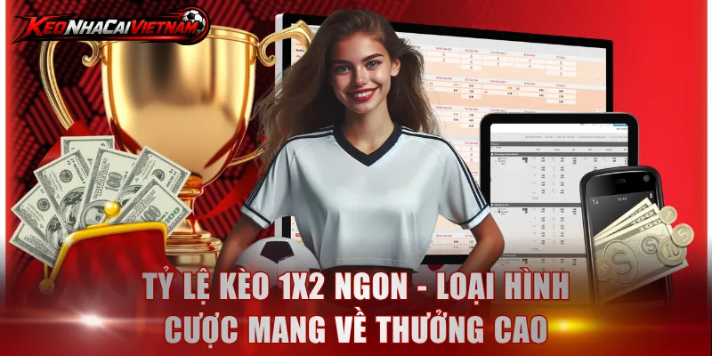 Tỷ lệ kèo 1x2 ngon - Loại hình cược mang về thưởng cao
