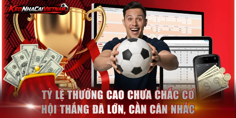 Tỷ lệ thưởng cao chưa chắc cơ hội thắng đã lớn, cần cân nhắc